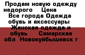 Продам новую одежду недорого! › Цена ­ 1 000 - Все города Одежда, обувь и аксессуары » Женская одежда и обувь   . Самарская обл.,Новокуйбышевск г.